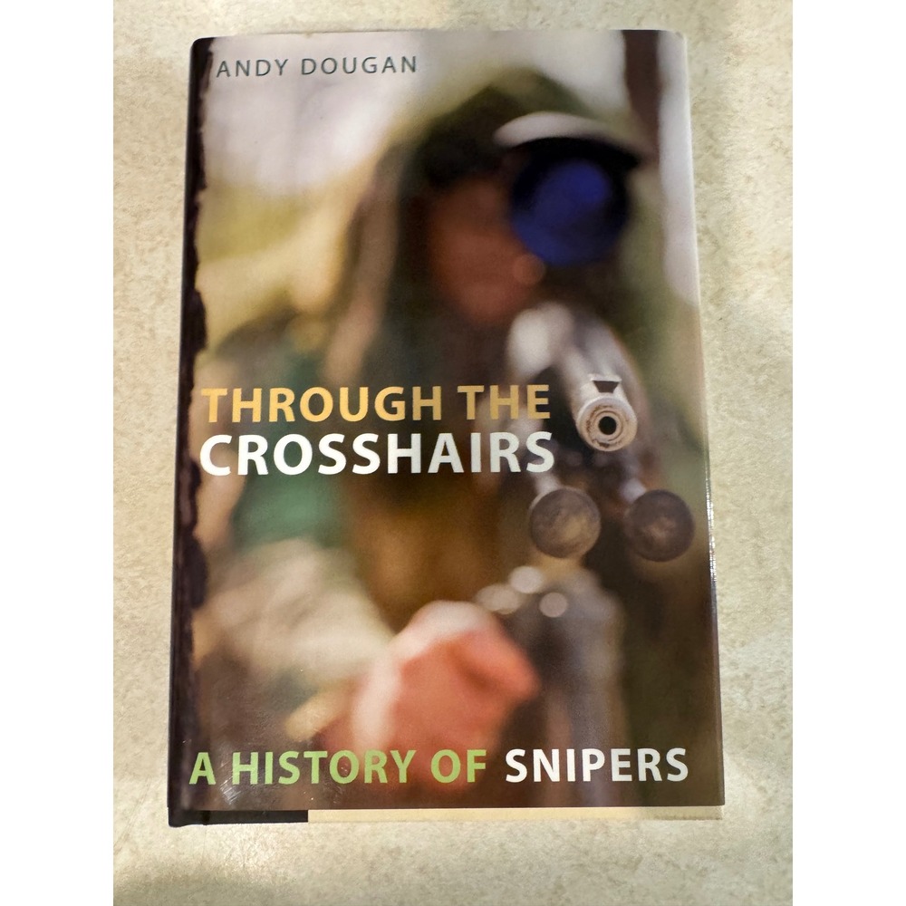 Through the Crosshairs A History of Snipers Andy Dougan Hardcover 2005 Military